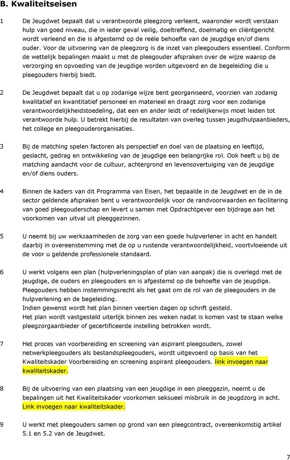 Conform de wettelijk bepalingen maakt u met de pleegouder afspraken over de wijze waarop de verzorging en opvoeding van de jeugdige worden uitgevoerd en de begeleiding die u pleegouders hierbij biedt.