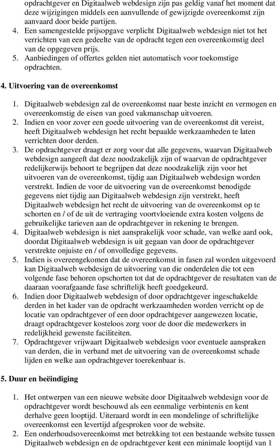 Aanbiedingen of offertes gelden niet automatisch voor toekomstige opdrachten. 4. Uitvoering van de overeenkomst 1.