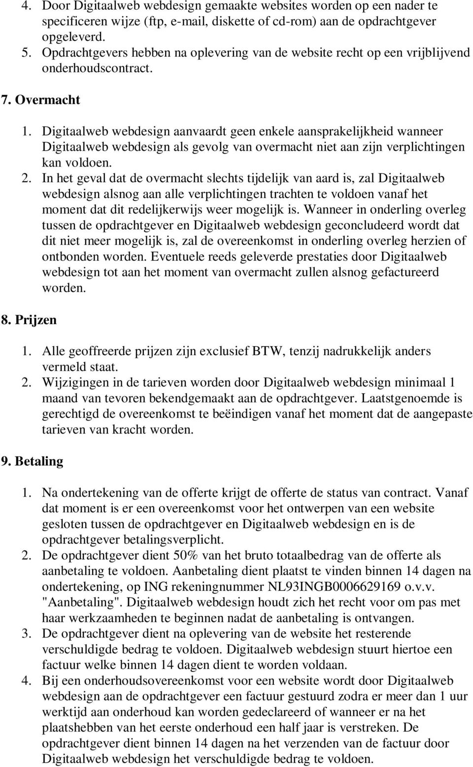 Digitaalweb webdesign aanvaardt geen enkele aansprakelijkheid wanneer Digitaalweb webdesign als gevolg van overmacht niet aan zijn verplichtingen kan voldoen. 2.