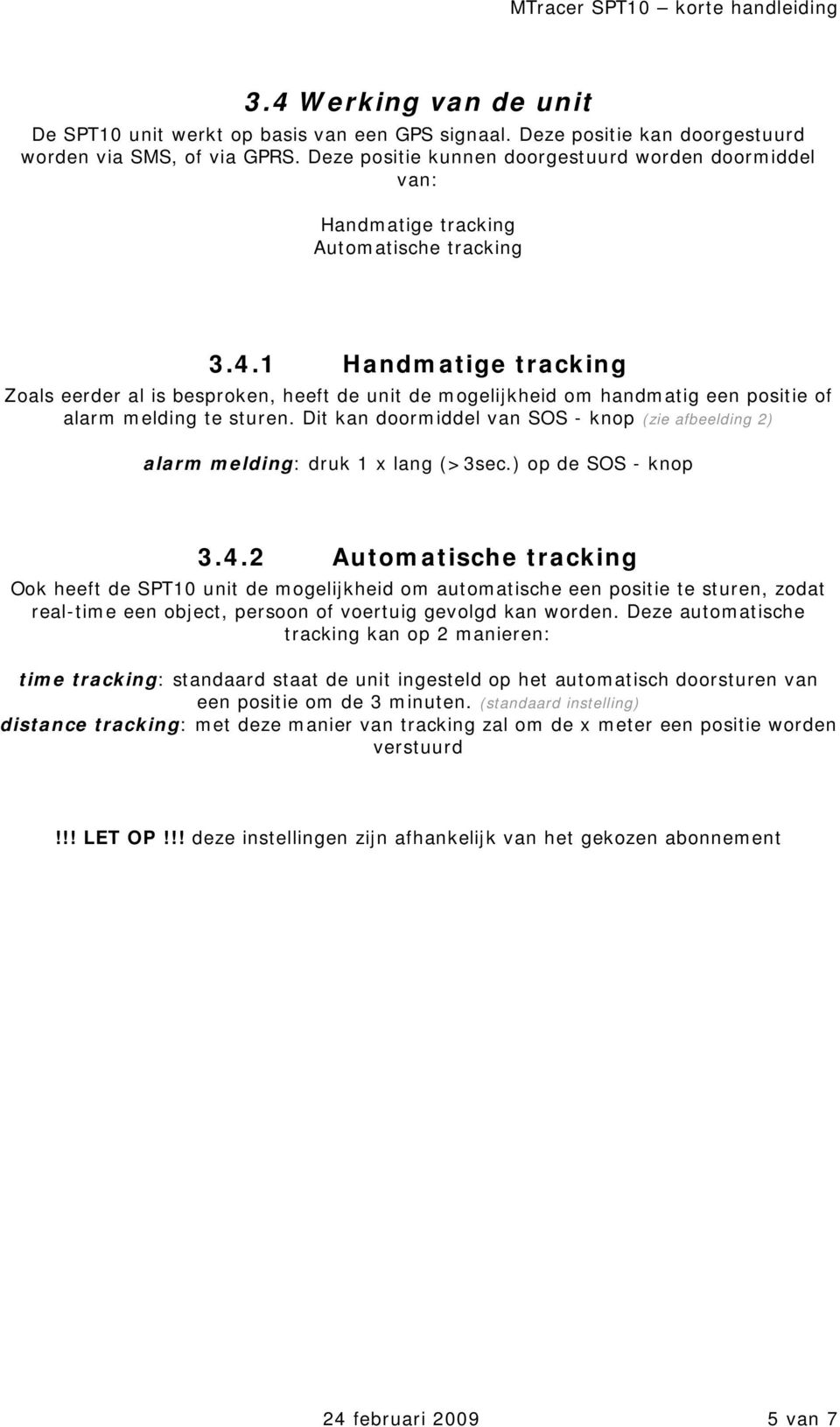 1 Handmatige tracking Zoals eerder al is besproken, heeft de unit de mogelijkheid om handmatig een positie of alarm melding te sturen.