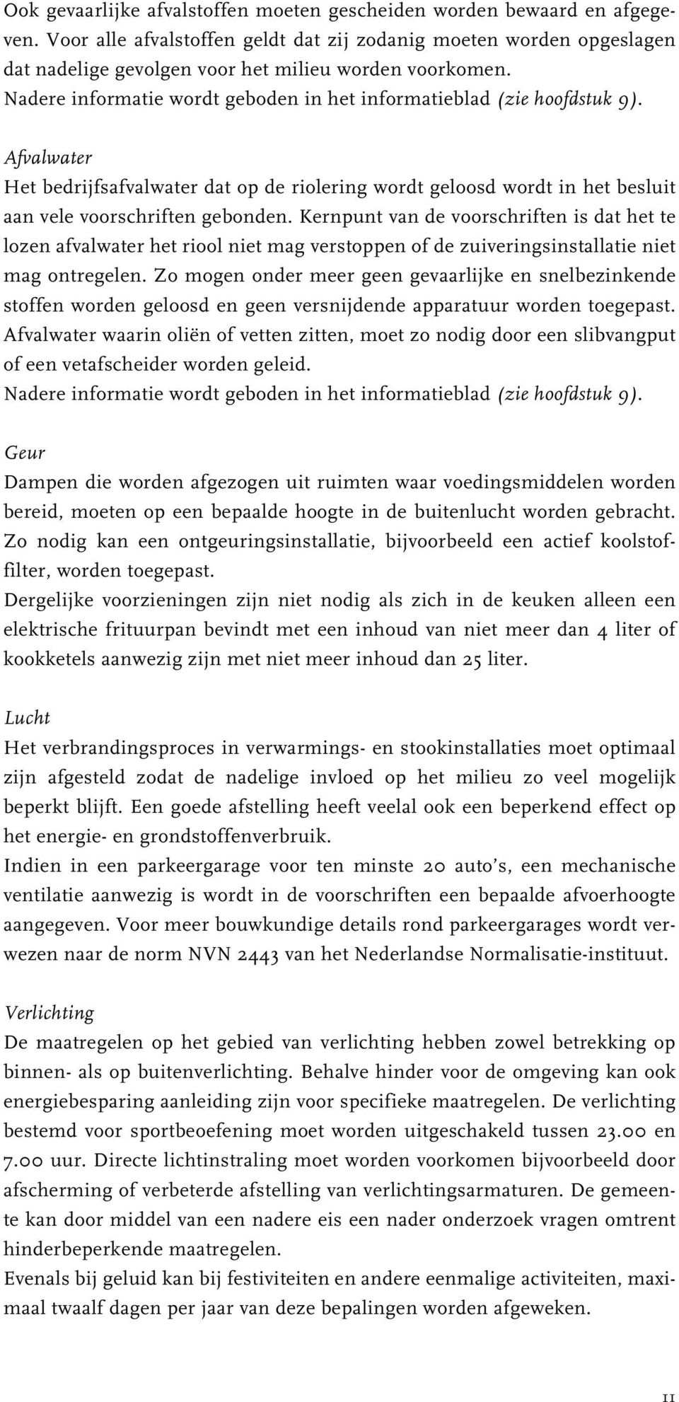 Afvalwater Het bedrijfsafvalwater dat op de riolering wordt geloosd wordt in het besluit aan vele voorschriften gebonden.