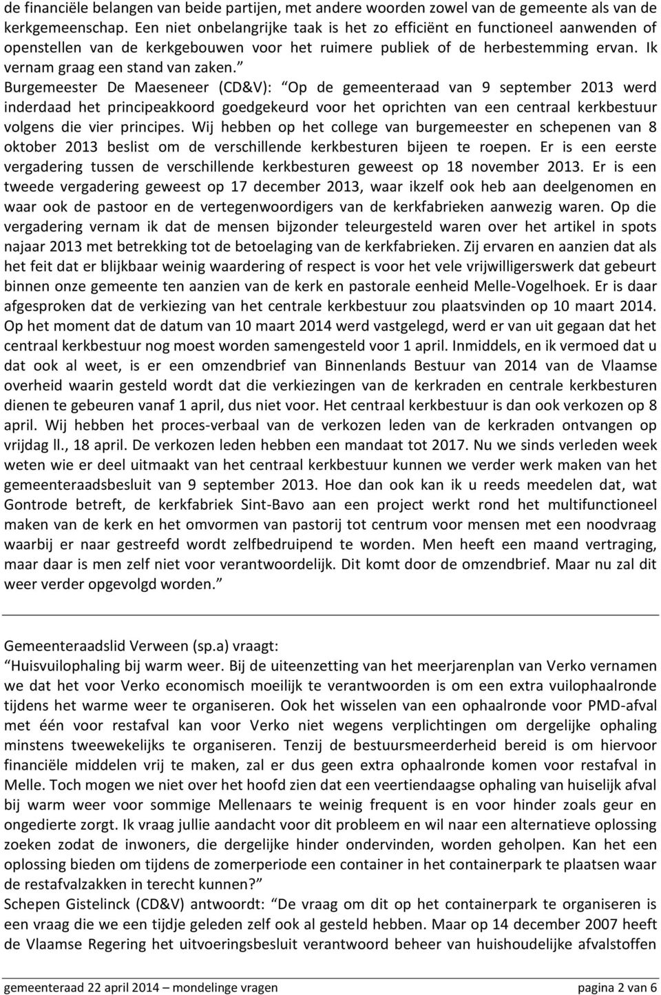 Burgemeester De Maeseneer (CD&V): Op de gemeenteraad van 9 september 2013 werd inderdaad het principeakkoord goedgekeurd voor het oprichten van een centraal kerkbestuur volgens die vier principes.