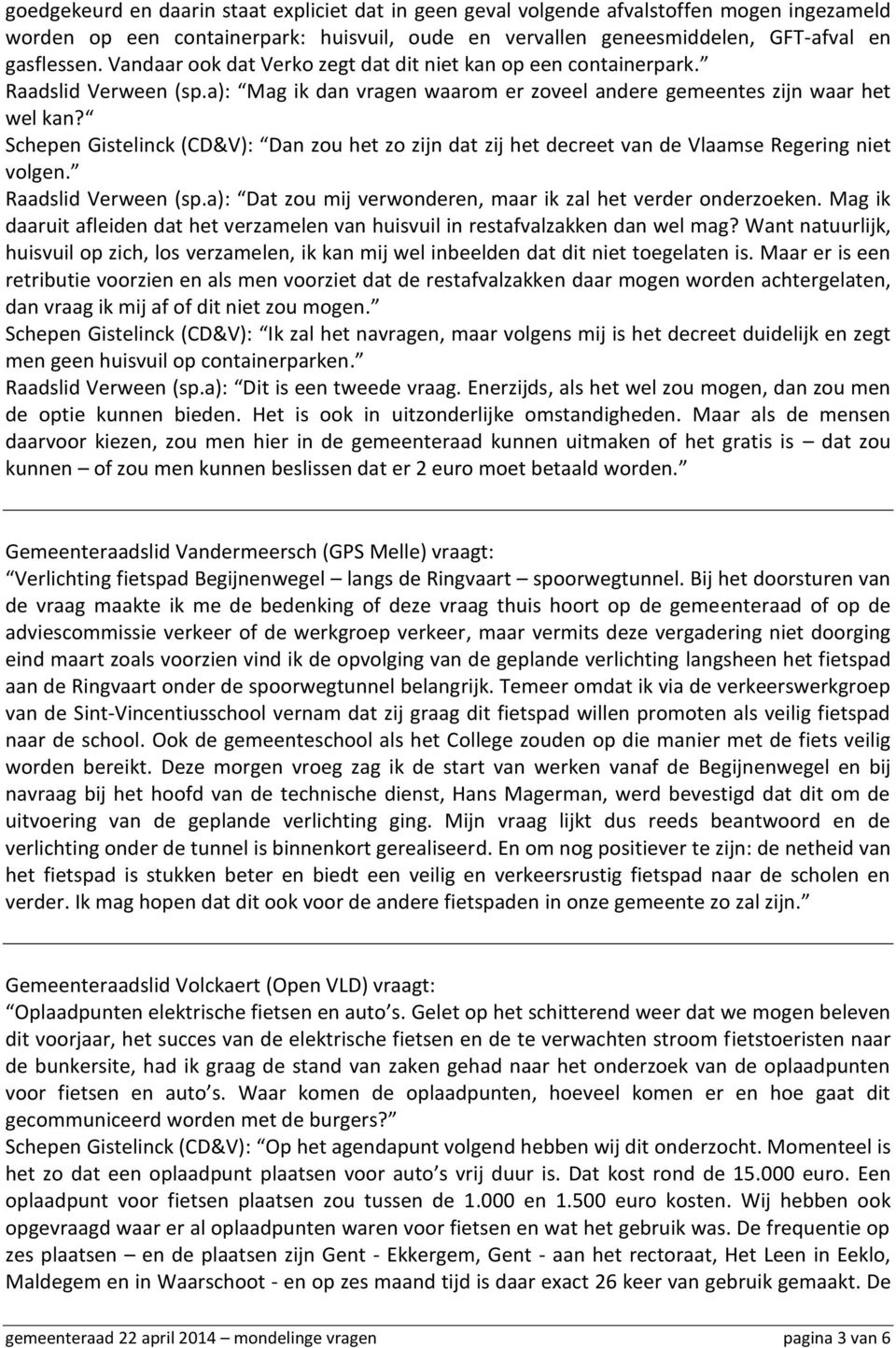 Schepen Gistelinck (CD&V): Dan zou het zo zijn dat zij het decreet van de Vlaamse Regering niet volgen. Raadslid Verween (sp.a): Dat zou mij verwonderen, maar ik zal het verder onderzoeken.