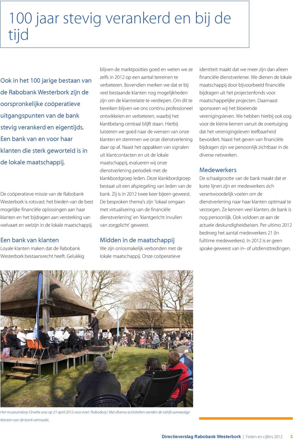 De coöperatieve missie van de Rabobank Westerbork is rotsvast: het bieden van de best mogelijke financiële oplossingen aan haar klanten en het bijdragen aan versterking van welvaart en welzijn in de