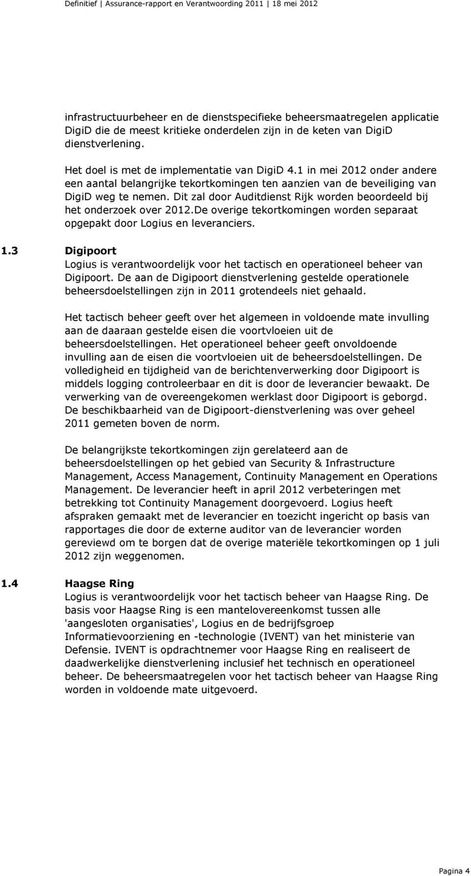 Dit zal door Auditdienst Rijk worden beoordeeld bij het onderzoek over 2012.De overige tekortkomingen worden separaat opgepakt door Logius en leveranciers. 1.