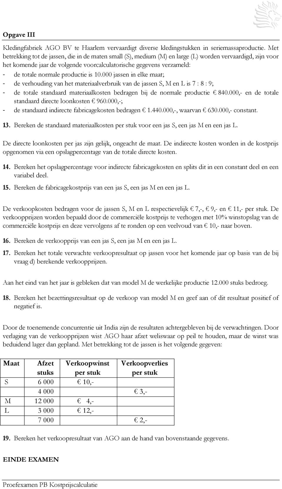 productie is 10.000 jassen in elke maat; - de verhouding van het materiaalverbruik van de jassen S, M en L is 7 : 8 : 9; - de totale standaard materiaalkosten bedragen bij de normale productie 840.