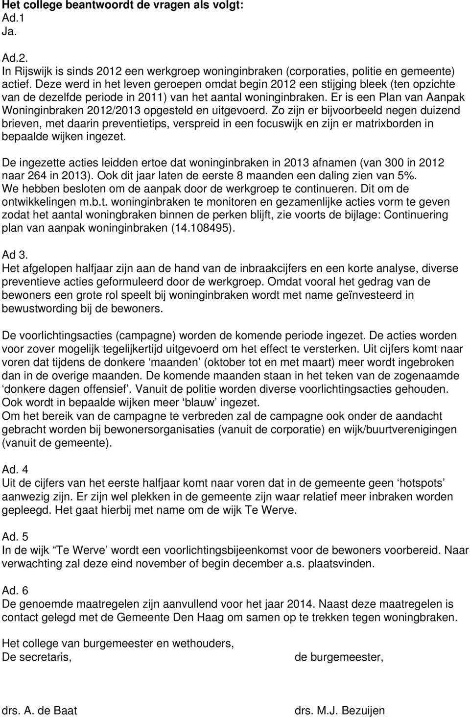 Er is een Plan van Aanpak Woninginbraken 2012/2013 opgesteld en uitgevoerd.