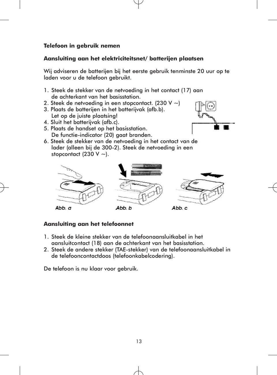 Let op de juiste plaatsing! 4. Sluit het batterijvak (afb.c). 5. Plaats de handset op het basisstation. De functie-indicator (20) gaat branden. 6.