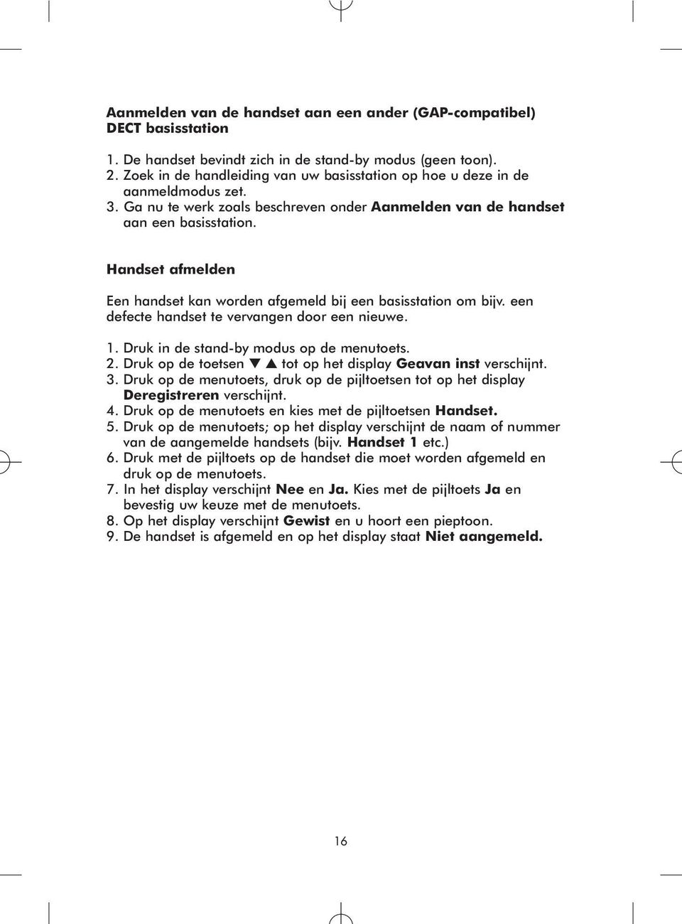 Handset afmelden Een handset kan worden afgemeld bij een basisstation om bijv. een defecte handset te vervangen door een nieuwe. 1. Druk in de stand-by modus op de menutoets. 2.