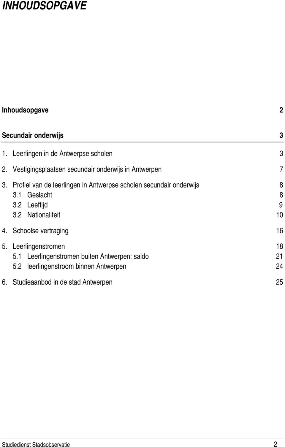 Profiel van de leerlingen in Antwerpse scholen secundair onderwijs 8 3.1 Geslacht 8 3.2 Leeftijd 9 3.