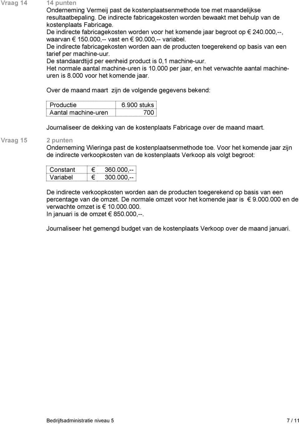 De indirecte fabricagekosten worden aan de producten toegerekend op basis van een tarief per machine-uur. De standaardtijd per eenheid product is 0,1 machine-uur.