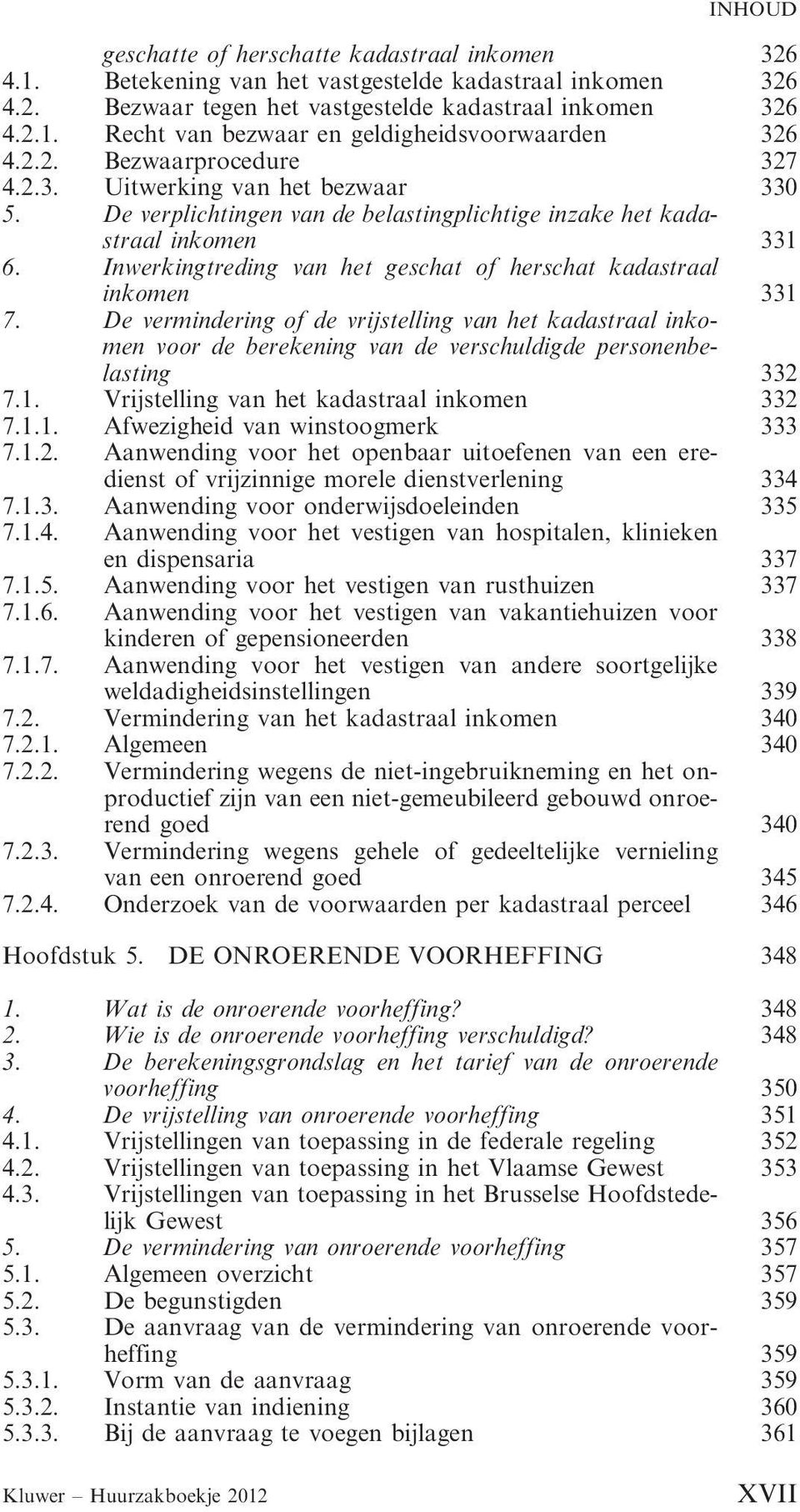 Inwerkingtreding van het geschat of herschat kadastraal inkomen 331 7. De vermindering of de vrijstelling van het kadastraal inkomen voor de berekening van de verschuldigde personenbelasting 332 7.1. Vrijstelling van het kadastraal inkomen 332 7.