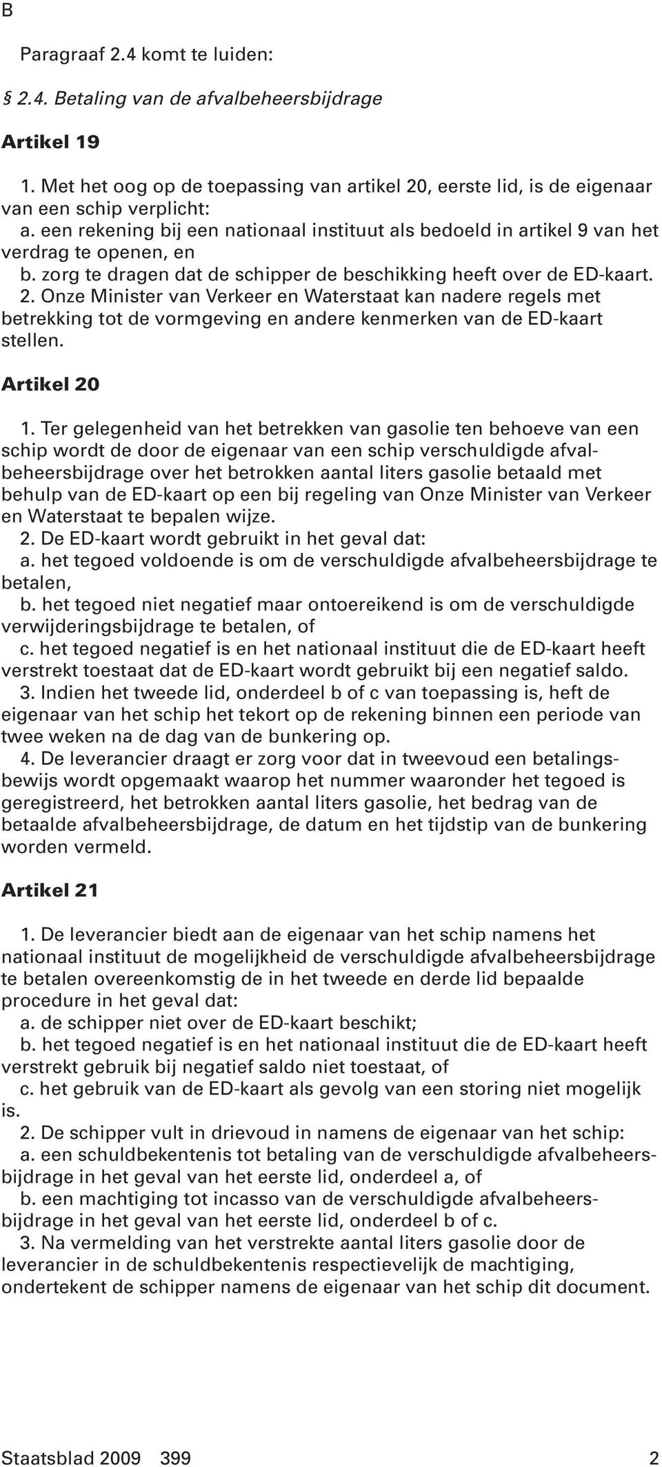 Onze Minister van Verkeer en Waterstaat kan nadere regels met betrekking tot de vormgeving en andere kenmerken van de ED-kaart stellen. Artikel 20 1.