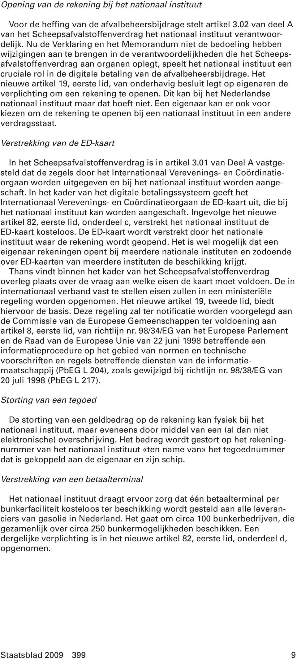 Nu de Verklaring en het Memorandum niet de bedoeling hebben wijzigingen aan te brengen in de verantwoordelijkheden die het Scheepsafvalstoffenverdrag aan organen oplegt, speelt het nationaal