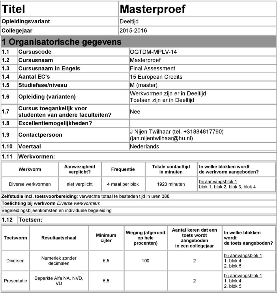 10 Voertaal Nederlands 1.11 Werkvormen: J Nijen Twilhaar (tel. +31884817790) (jan.nijentwilhaar@hu.nl) Werkvorm Aanwezigheid verplicht?