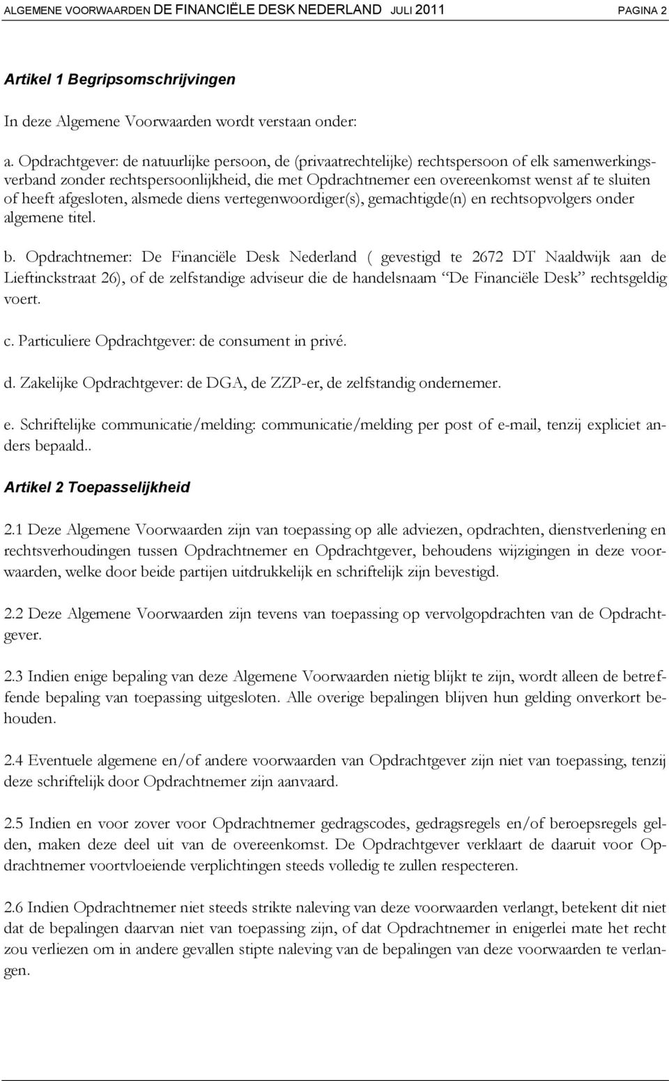 heeft afgesloten, alsmede diens vertegenwoordiger(s), gemachtigde(n) en rechtsopvolgers onder algemene titel. b.