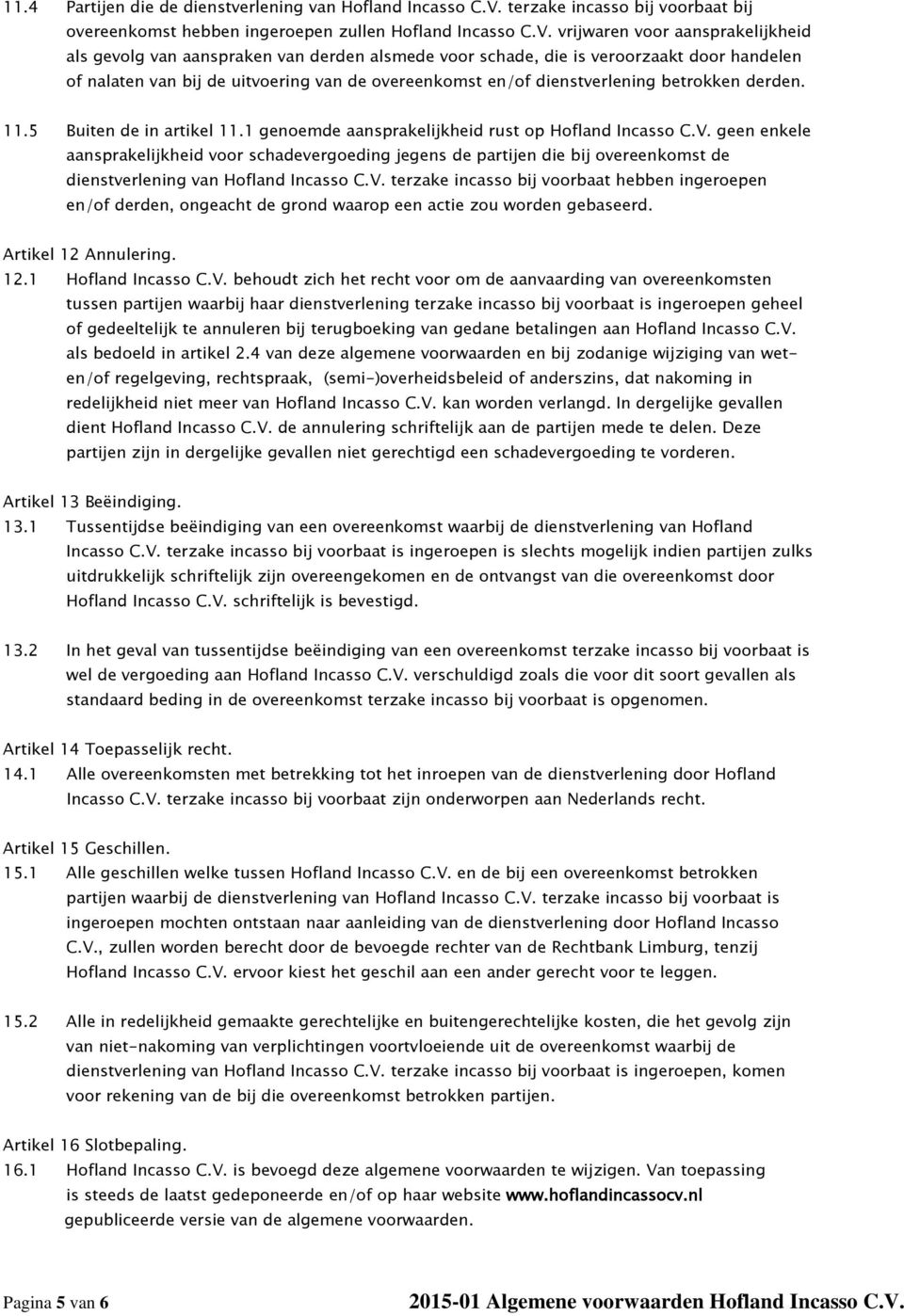 vrijwaren voor aansprakelijkheid als gevolg van aanspraken van derden alsmede voor schade, die is veroorzaakt door handelen of nalaten van bij de uitvoering van de overeenkomst en/of dienstverlening