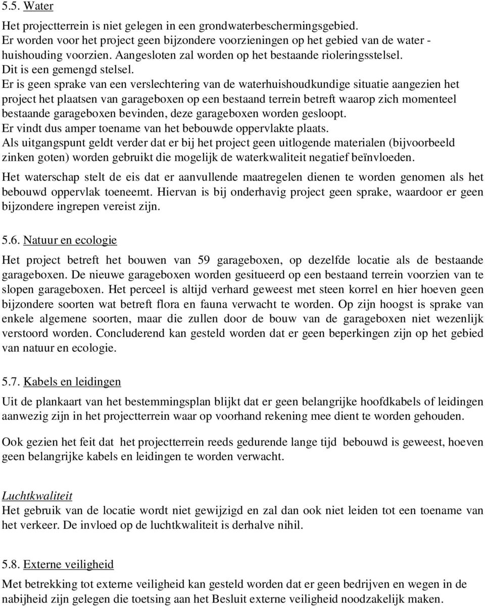 Er is geen sprake van een verslechtering van de waterhuishoudkundige situatie aangezien het project het plaatsen van garageboxen op een bestaand terrein betreft waarop zich momenteel bestaande