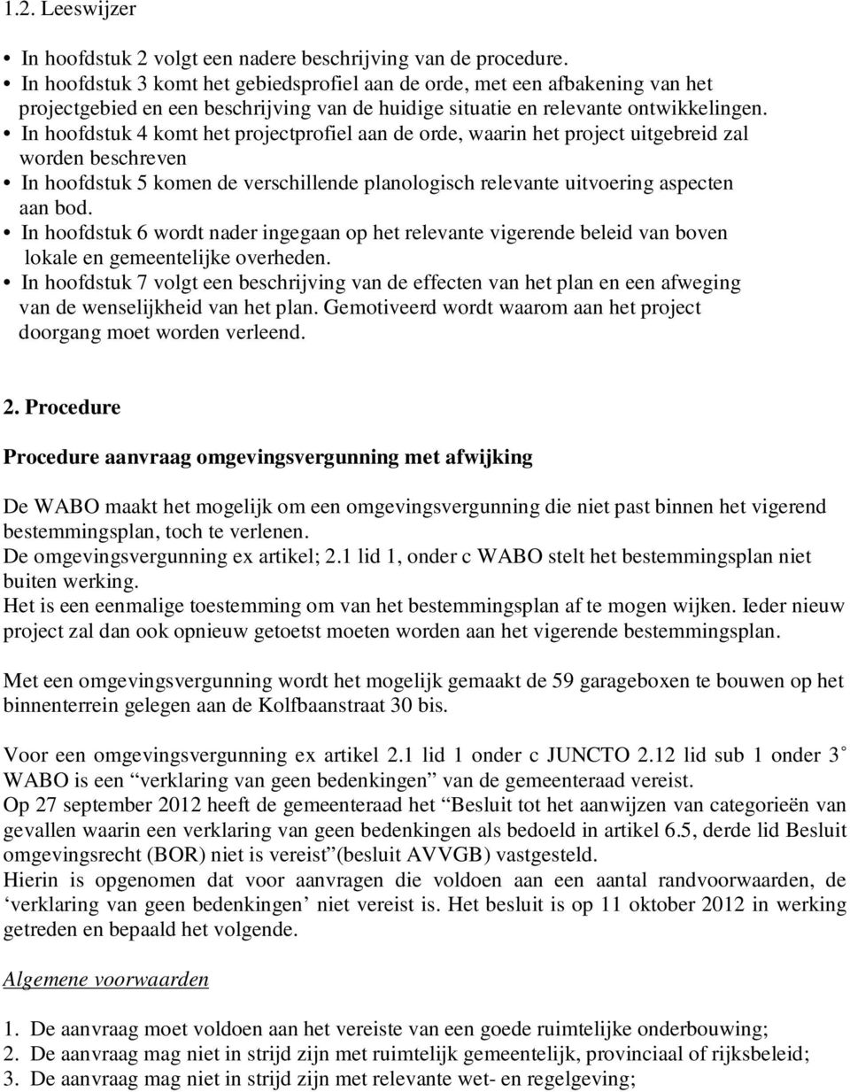 In hoofdstuk 4 komt het projectprofiel aan de orde, waarin het project uitgebreid zal worden beschreven In hoofdstuk 5 komen de verschillende planologisch relevante uitvoering aspecten aan bod.