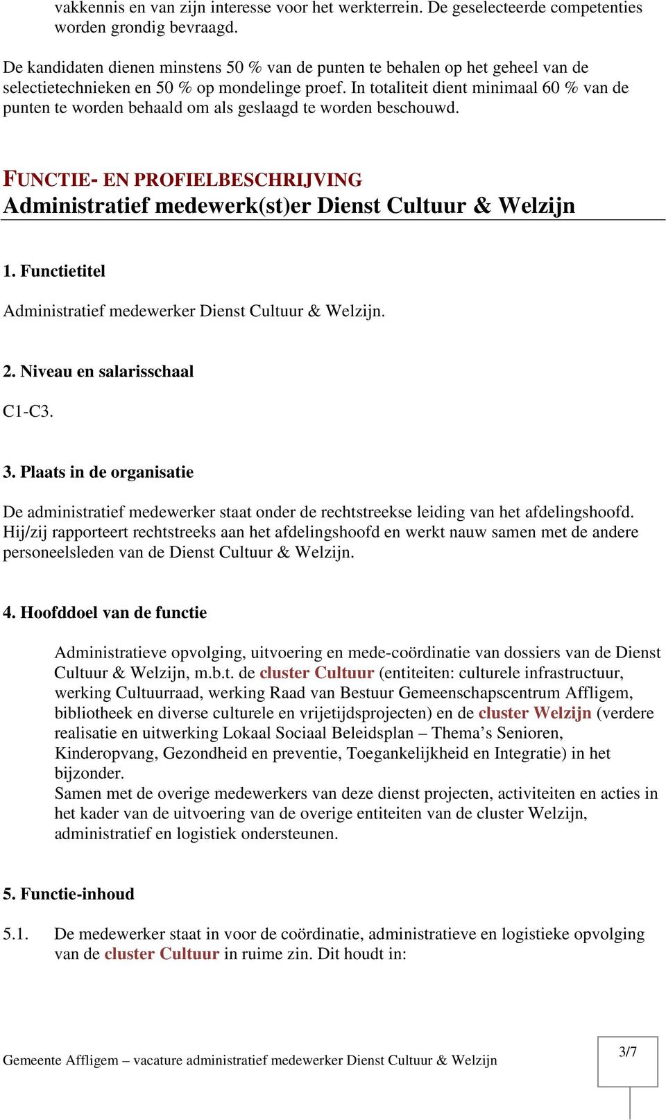 In totaliteit dient minimaal 60 % van de punten te worden behaald om als geslaagd te worden beschouwd. FUNCTIE- EN PROFIELBESCHRIJVING Administratief medewerk(st)er Dienst Cultuur & Welzijn 1.