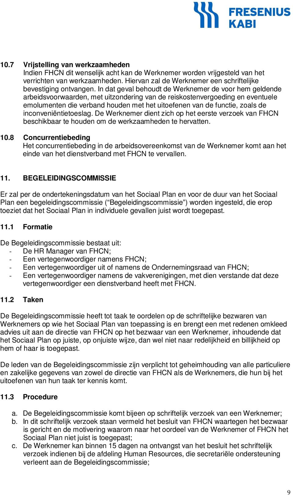 In dat geval behoudt de Werknemer de voor hem geldende arbeidsvoorwaarden, met uitzondering van de reiskostenvergoeding en eventuele emolumenten die verband houden met het uitoefenen van de functie,