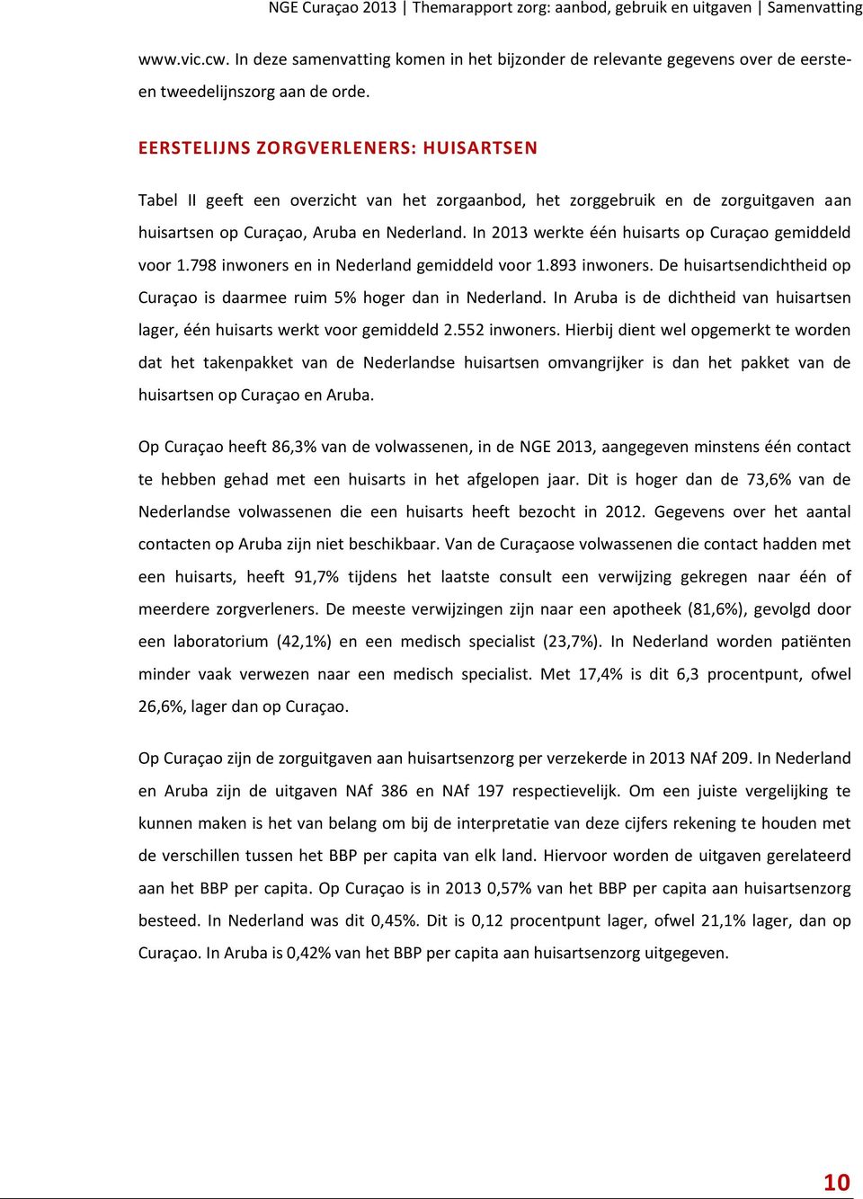 EERSTELIJNS ZORGVERLENERS: HUISARTSEN Tabel II geeft een overzicht van het zorgaanbod, het zorggebruik en de zorguitgaven aan huisartsen op Curaçao, Aruba en Nederland.