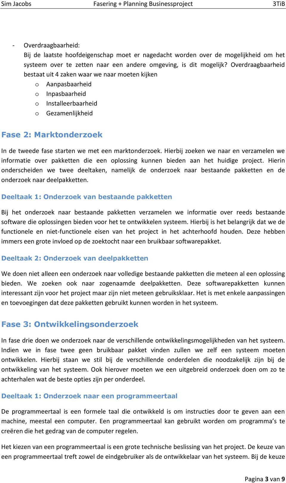 marktonderzoek. Hierbij zoeken we naar en verzamelen we informatie over pakketten die een oplossing kunnen bieden aan het huidige project.