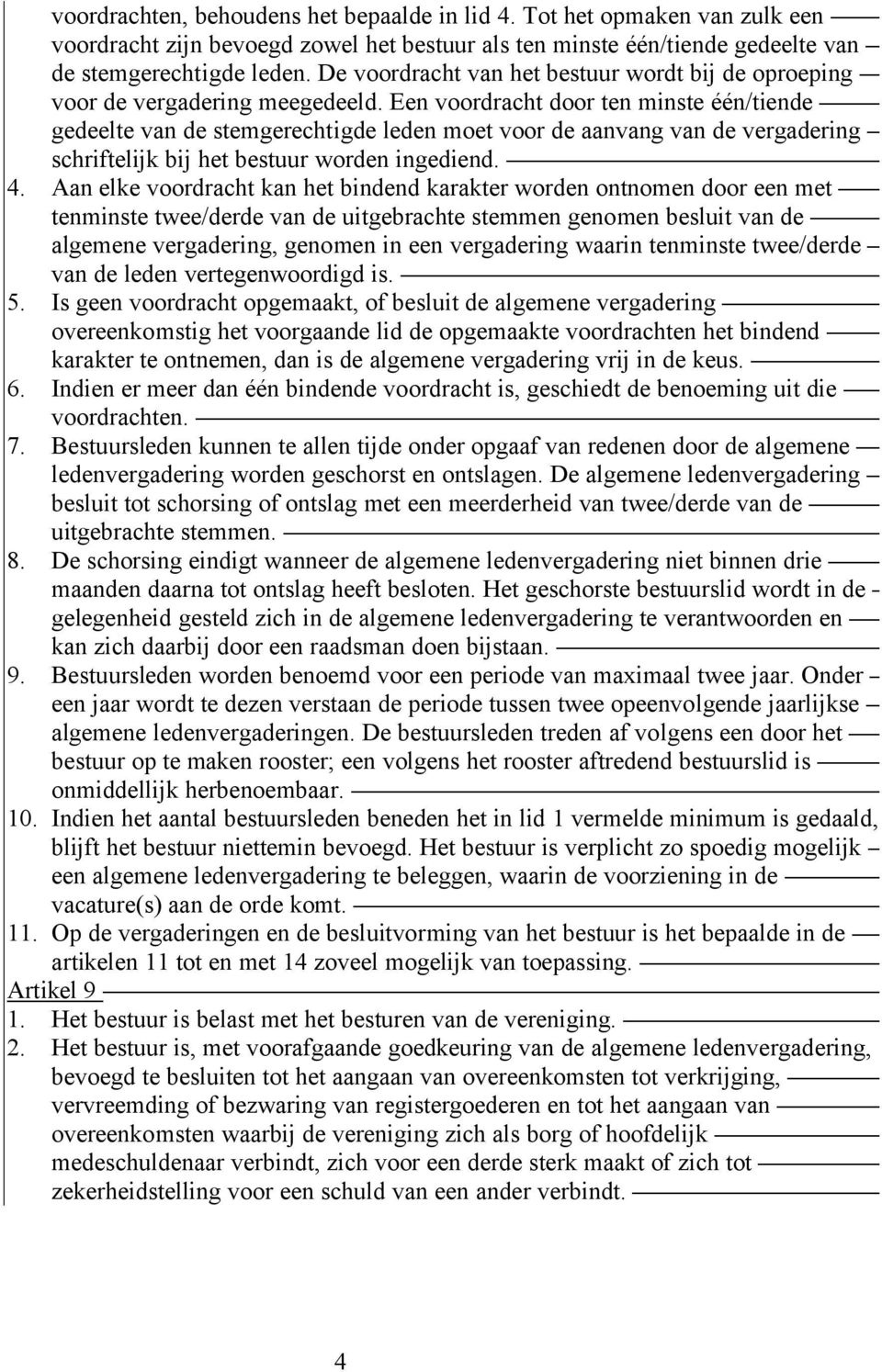 Een voordracht door ten minste één/tiende gedeelte van de stemgerechtigde leden moet voor de aanvang van de vergadering schriftelijk bij het bestuur worden ingediend. 4.