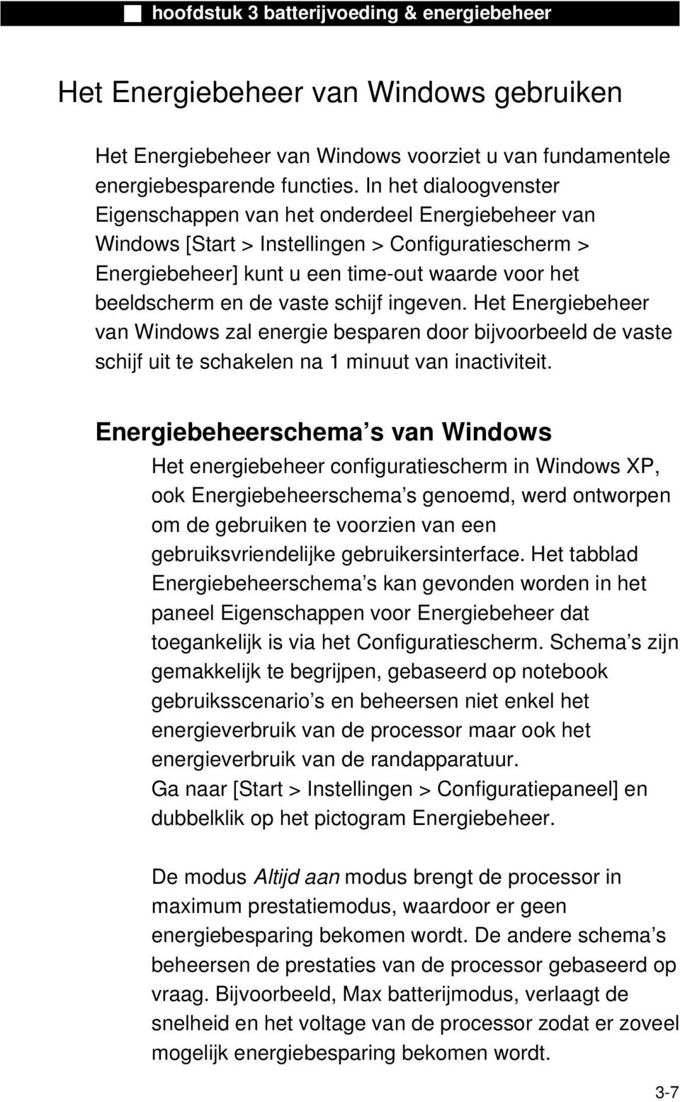 schijf ingeven. Het Energiebeheer van Windows zal energie besparen door bijvoorbeeld de vaste schijf uit te schakelen na 1 minuut van inactiviteit.