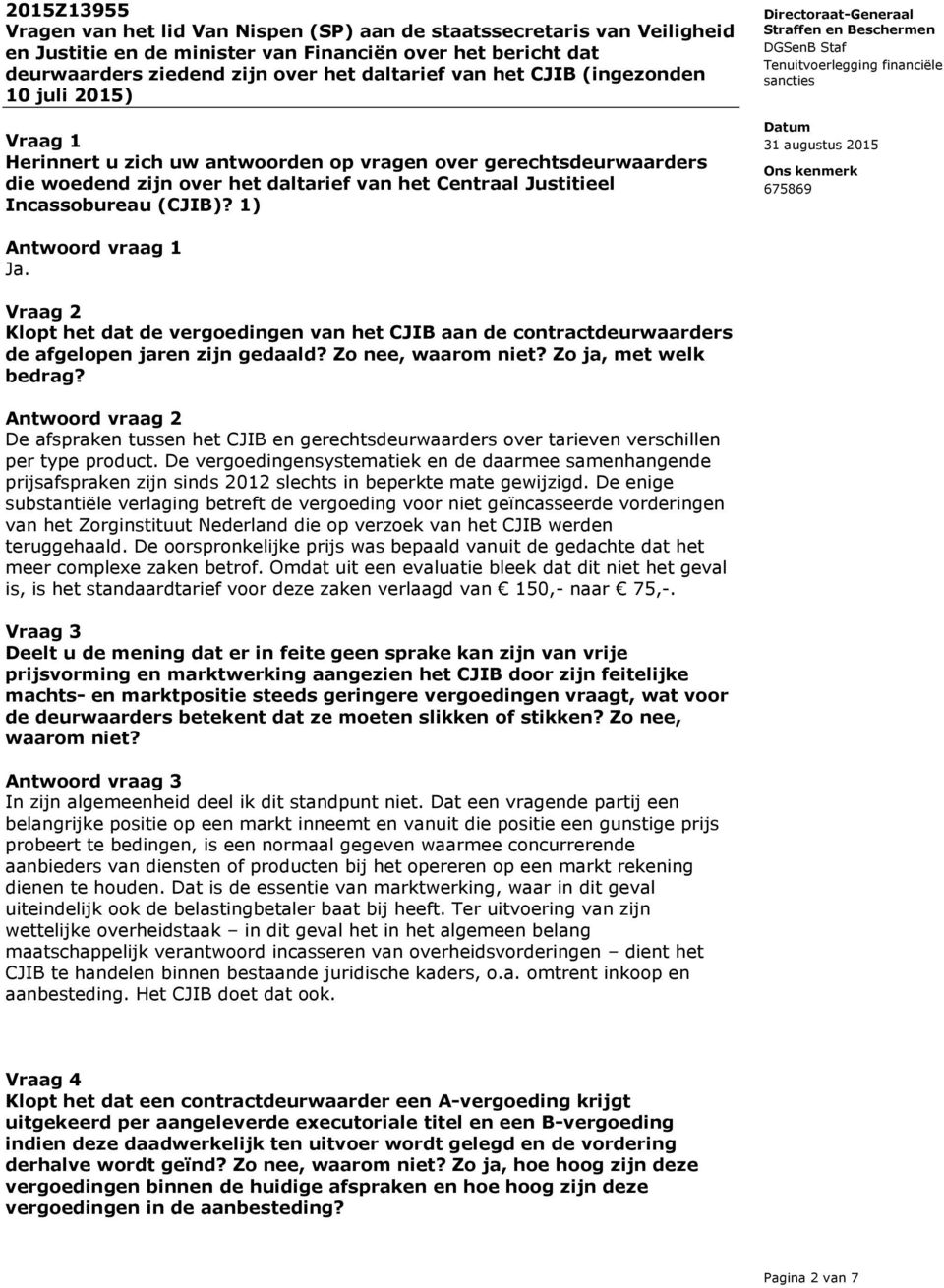 1) Antwoord vraag 1 Ja. Vraag 2 Klopt het dat de vergoedingen van het CJIB aan de contractdeurwaarders de afgelopen jaren zijn gedaald? Zo nee, waarom niet? Zo ja, met welk bedrag?