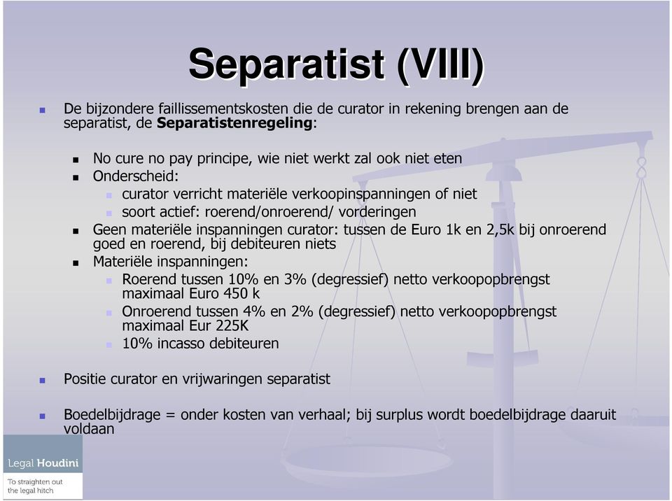 goed en roerend, bij debiteuren niets Materiële inspanningen: Roerend tussen 10% en 3% (degressief) netto verkoopopbrengst maximaal Euro 450 k Onroerend tussen 4% en 2% (degressief) netto