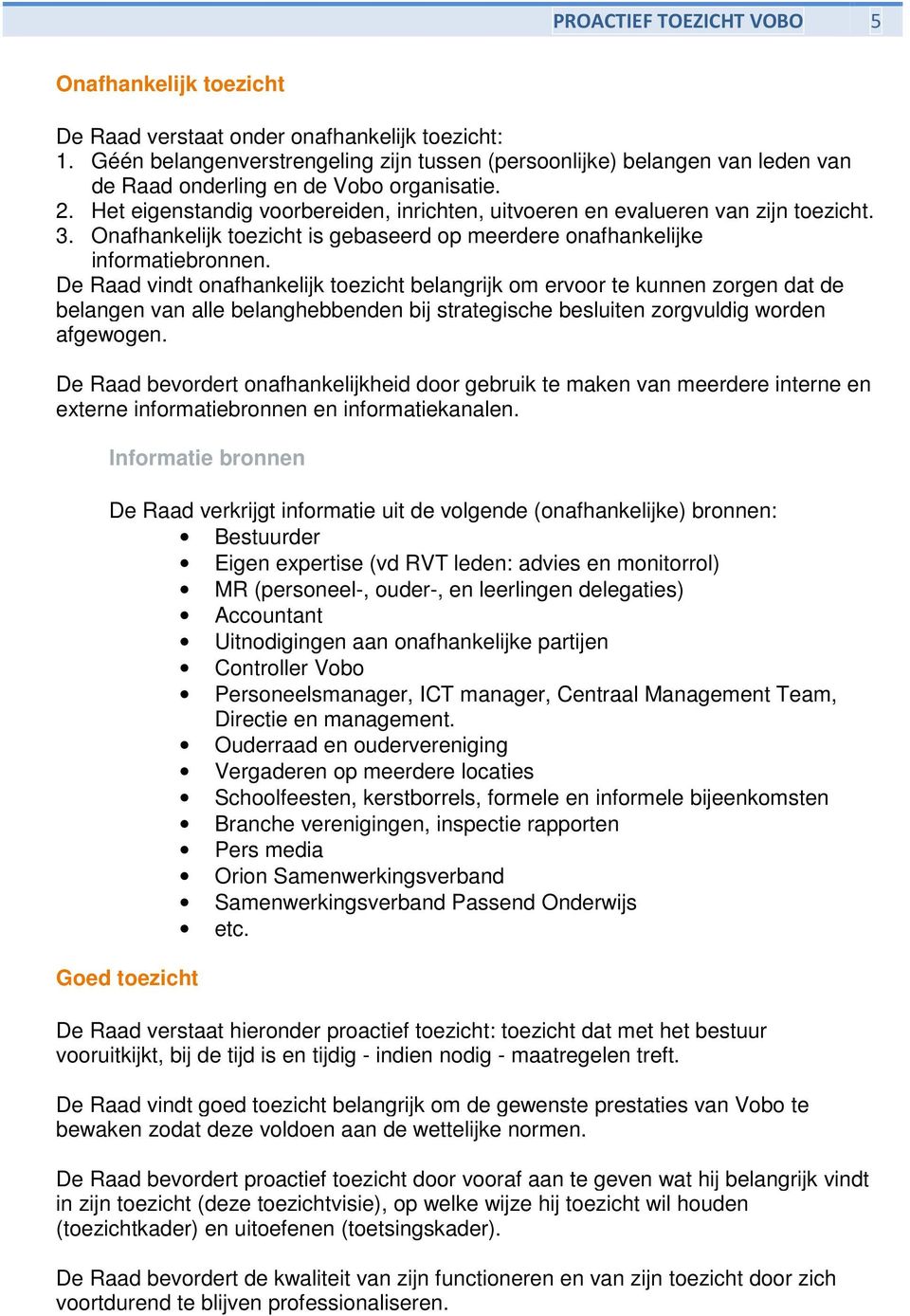 Het eigenstandig voorbereiden, inrichten, uitvoeren en evalueren van zijn toezicht. 3. Onafhankelijk toezicht is gebaseerd op meerdere onafhankelijke informatiebronnen.