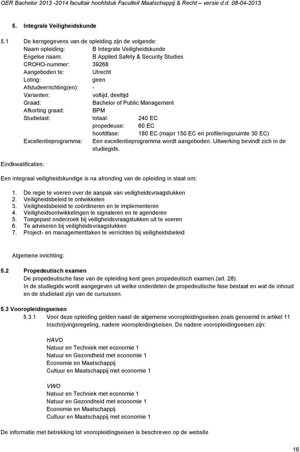 geen Afstudeerrichting(en): - Varianten: voltijd, deeltijd Graad: Bachelor of Public Management Afkorting graad: BPM Studielast: totaal: 240 EC propedeuse: 60 EC hoofdfase: 180 EC (major 150 EC en