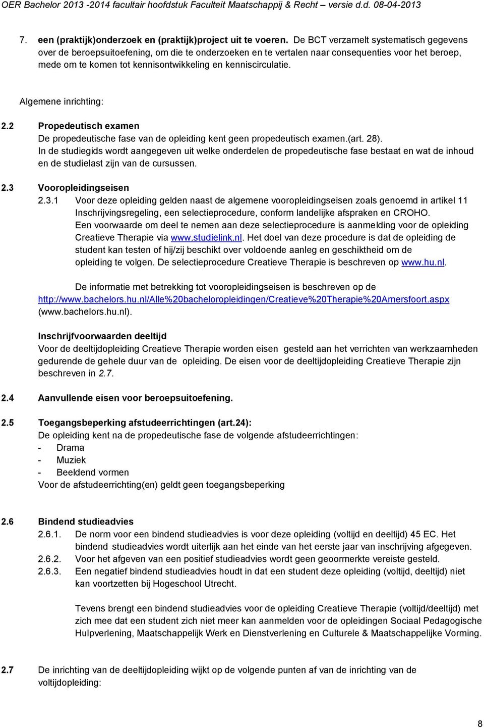 Algemene inrichting: 2.2 Propedeutisch examen De propedeutische fase van de opleiding kent geen propedeutisch examen.(art. 28).