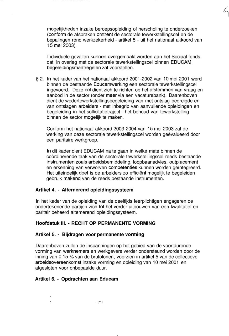 het kader van het nationaal akkoord 2001-2002 van 2001 binnen de bestaande een sectorale tewerkstellingscel ingevoerd.