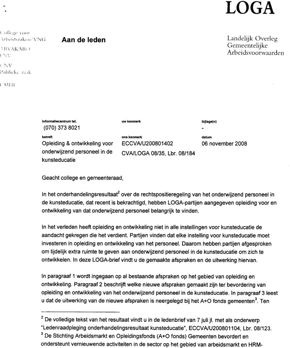 08/184 bijlage(n) datum 06 november 2008 Geacht college en gemeenteraad, In het onderhandelingsresultaat 2 over de rechtspositieregeling van het onderwijzend personeel in de kunsteducatie, dat recent