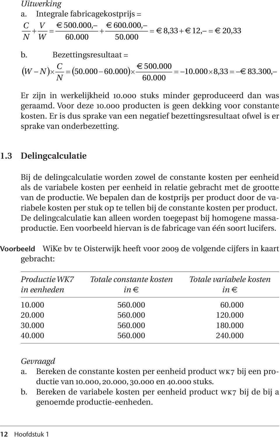 Er is dus sprake van een negatief bezettingsresultaat ofwel is er sprake van onderbezetting. 1.