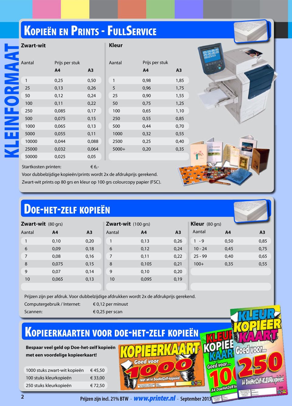 afdrukprijs gerekend. Zwartwit prints op 80 grs en kleur op 00 grs colourcopy papier (FSC).