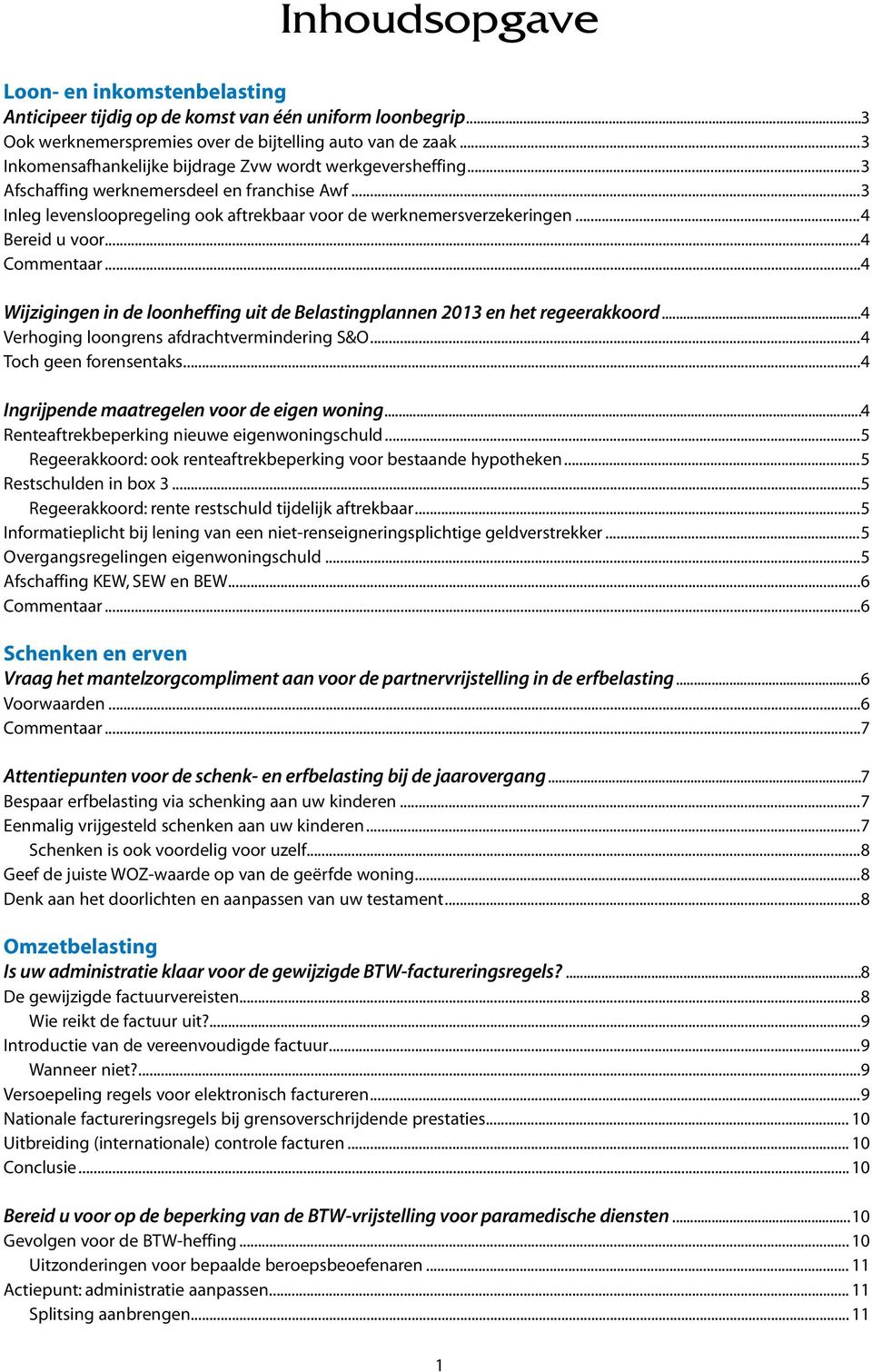 ..4 Bereid u voor...4 Commentaar...4 Wijzigingen in de loonheffing uit de Belastingplannen 2013 en het regeerakkoord...4 Verhoging loongrens afdrachtvermindering S&O...4 Toch geen forensentaks.