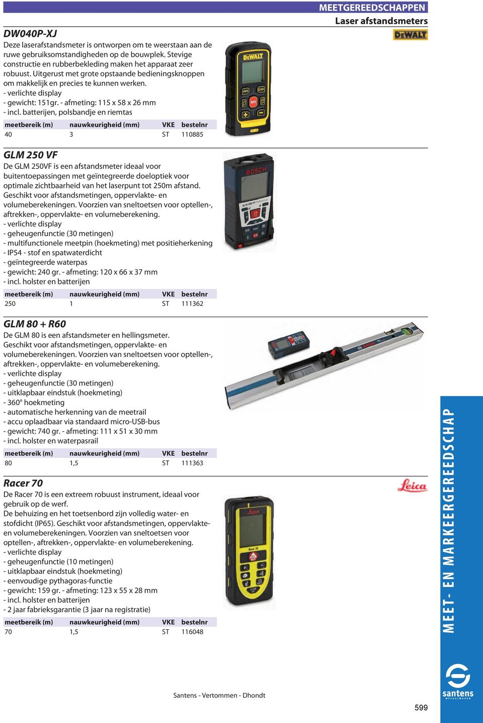 batterijen, polsbandje en riemtas meetbereik (m) nauwkeurigheid (mm) 40 3 ST 110885 Laser afstandsmeters GLM 250 VF De GLM 250VF is een afstandsmeter ideaal voor buitentoepassingen met ge ntegreerde