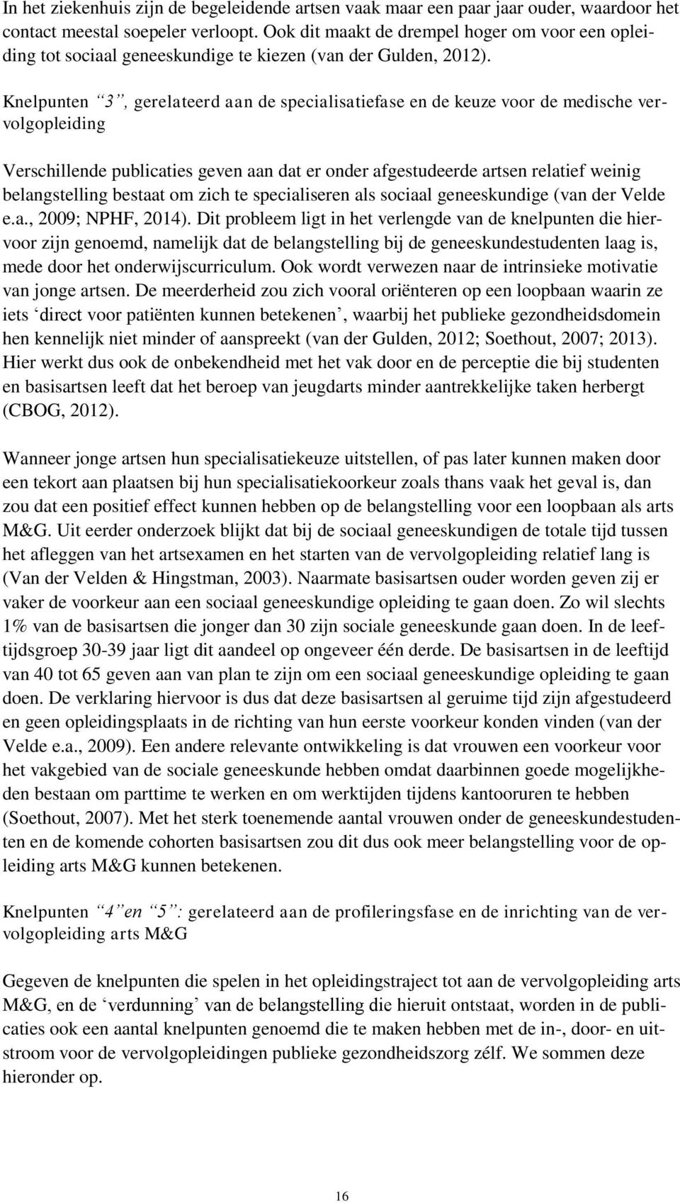 Knelpunten 3, gerelateerd aan de specialisatiefase en de keuze voor de medische vervolgopleiding Verschillende publicaties geven aan dat er onder afgestudeerde artsen relatief weinig belangstelling