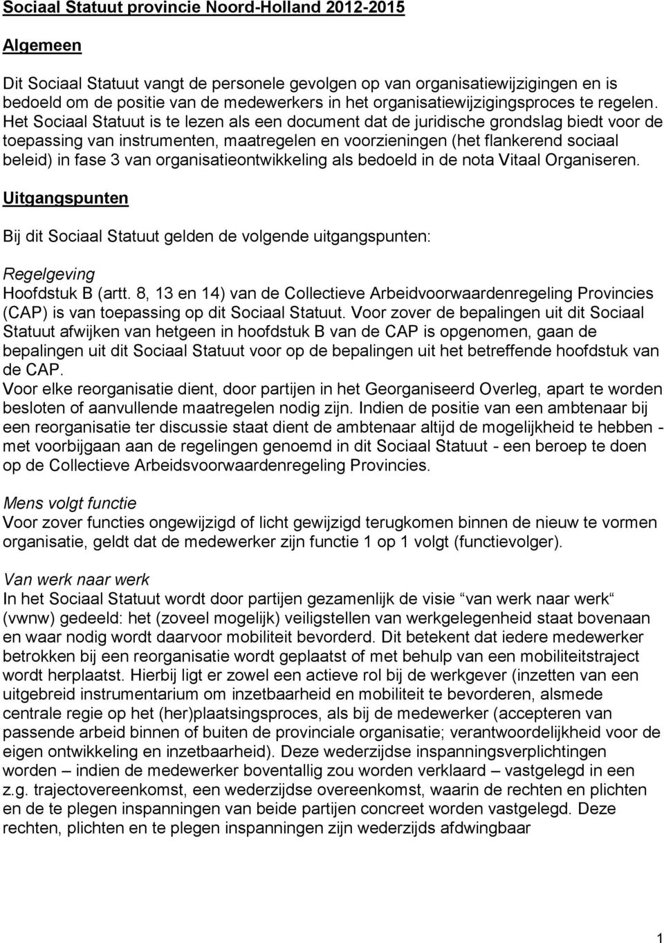 Het Sociaal Statuut is te lezen als een document dat de juridische grondslag biedt voor de toepassing van instrumenten, maatregelen en voorzieningen (het flankerend sociaal beleid) in fase 3 van