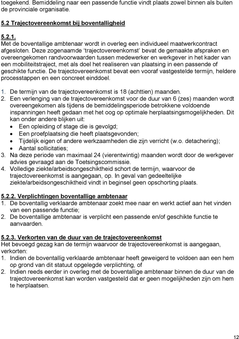 Deze zogenaamde trajectovereenkomst bevat de gemaakte afspraken en overeengekomen randvoorwaarden tussen medewerker en werkgever in het kader van een mobiliteitstraject, met als doel het realiseren