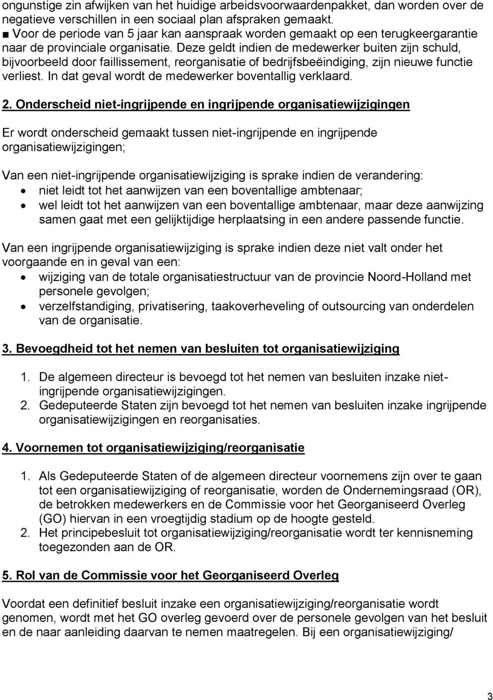 Deze geldt indien de medewerker buiten zijn schuld, bijvoorbeeld door faillissement, reorganisatie of bedrijfsbeëindiging, zijn nieuwe functie verliest.