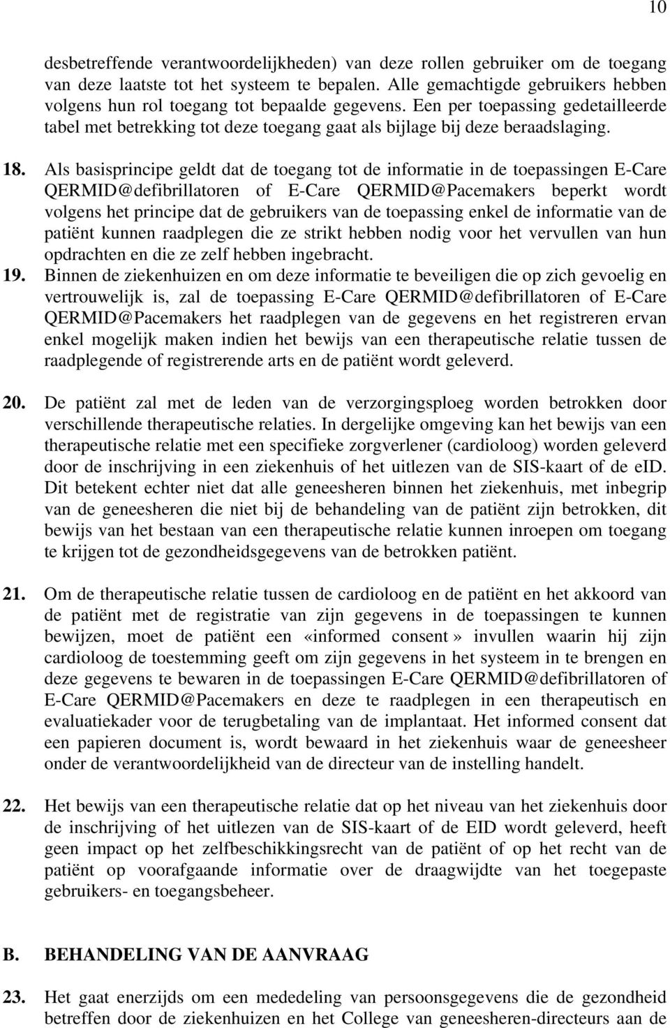 Als basisprincipe geldt dat de toegang tot de informatie in de toepassingen E-Care QERMID@defibrillatoren of E-Care QERMID@Pacemakers beperkt wordt volgens het principe dat de gebruikers van de