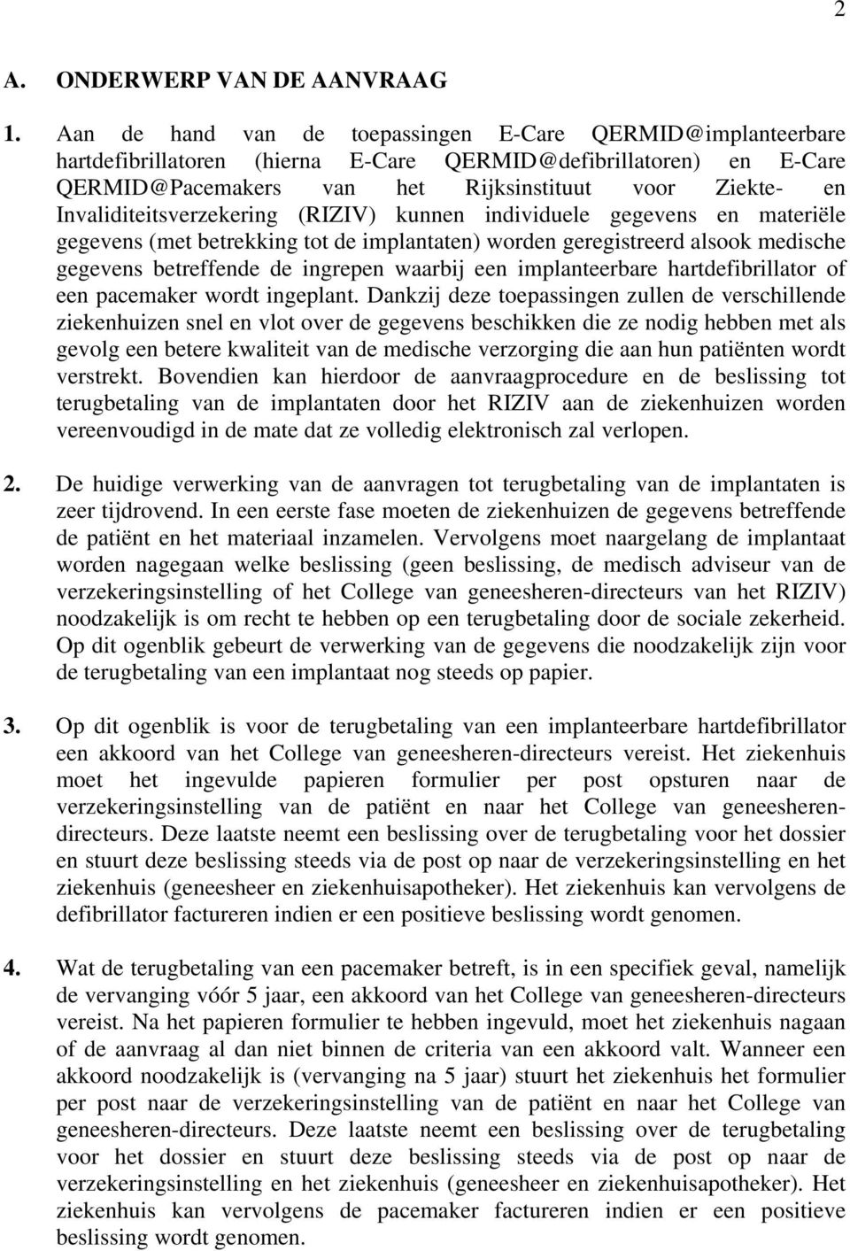 Invaliditeitsverzekering (RIZIV) kunnen individuele gegevens en materiële gegevens (met betrekking tot de implantaten) worden geregistreerd alsook medische gegevens betreffende de ingrepen waarbij