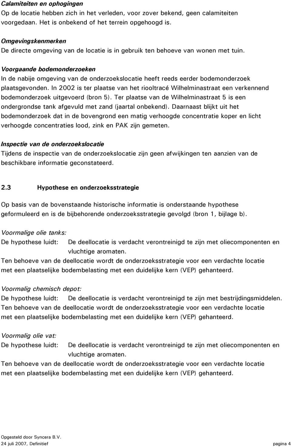 Voorgaande bodemonderzoeken In de nabije omgeving van de onderzoekslocatie heeft reeds eerder bodemonderzoek plaatsgevonden.