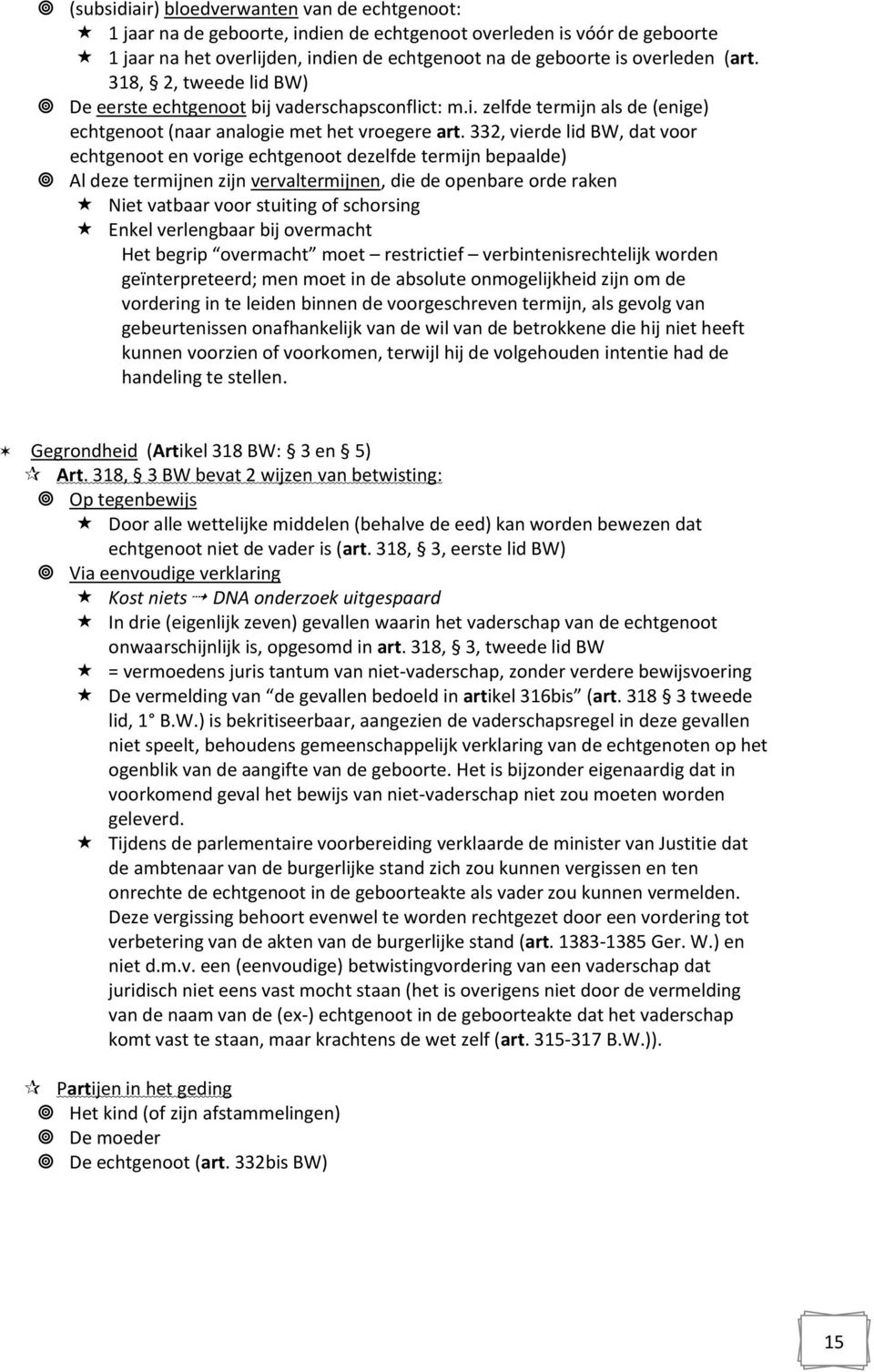 332, vierde lid BW, dat voor echtgenoot en vorige echtgenoot dezelfde termijn bepaalde) Al deze termijnen zijn vervaltermijnen, die de openbare orde raken Niet vatbaar voor stuiting of schorsing