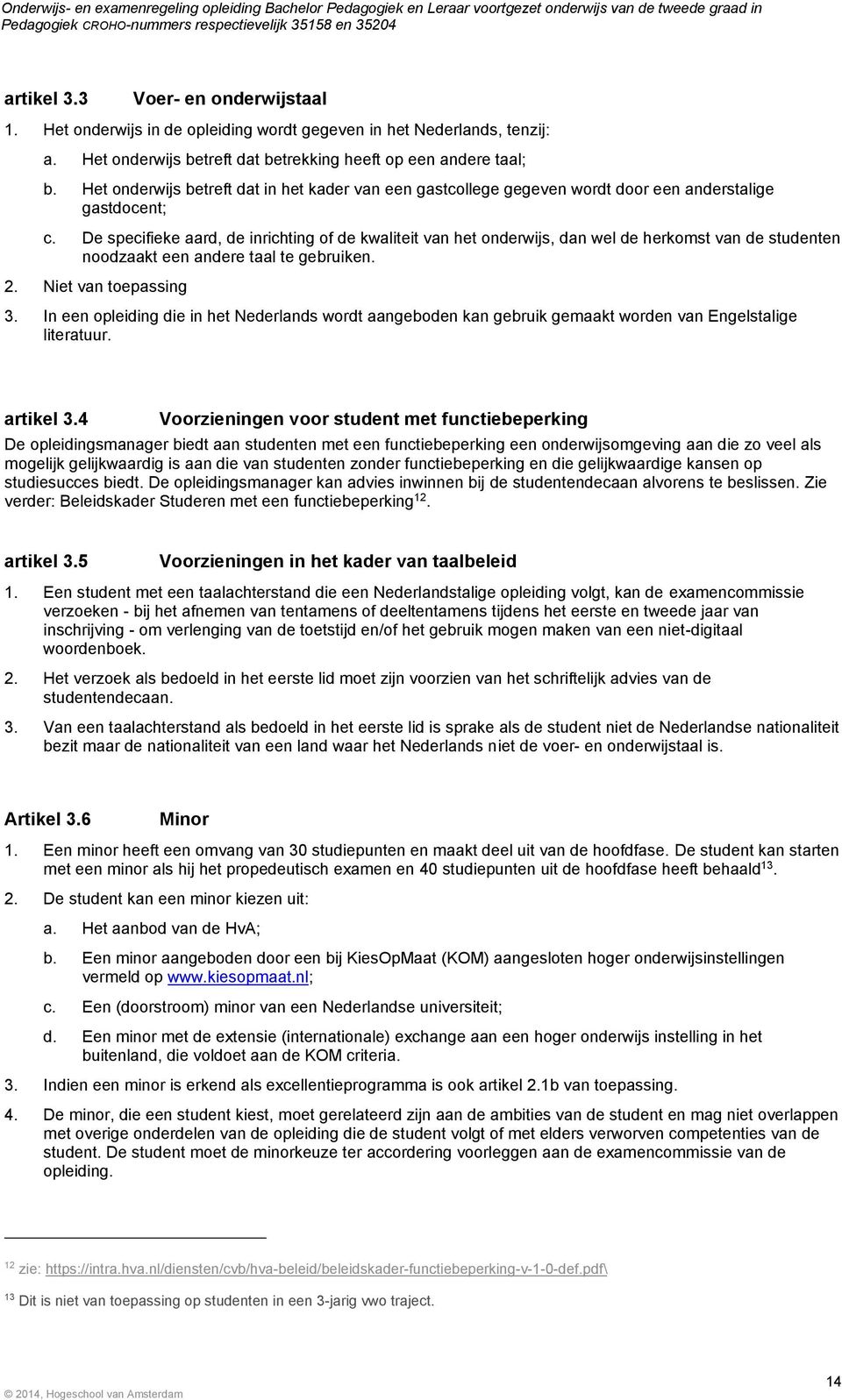 De specifieke aard, de inrichting of de kwaliteit van het onderwijs, dan wel de herkomst van de studenten noodzaakt een andere taal te gebruiken. 2. Niet van toepassing 3.