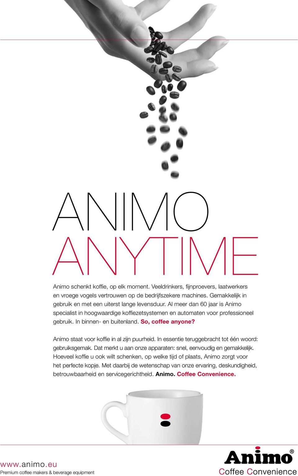 Animo staat voor koffie in al zijn puurheid. In essentie teruggebracht tot één woord: gebruiksgemak. Dat merkt u aan onze apparaten: snel, eenvoudig en gemakkelijk.
